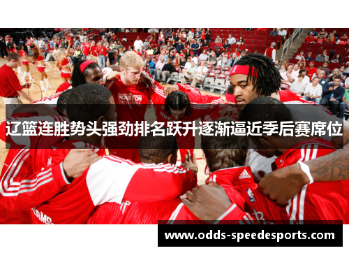 辽篮连胜势头强劲排名跃升逐渐逼近季后赛席位