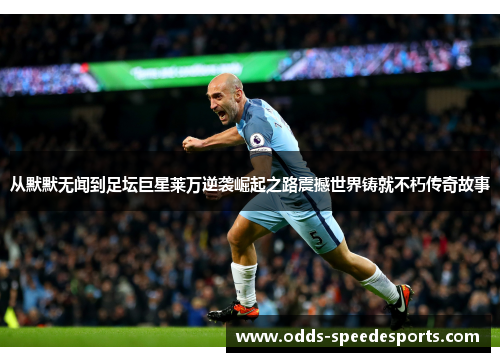 从默默无闻到足坛巨星莱万逆袭崛起之路震撼世界铸就不朽传奇故事